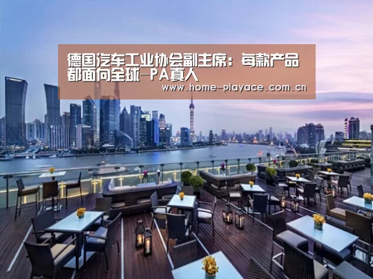 德国汽车工业协会副主席:每款产品都面向全球-PA真人(图2) PA真人集团